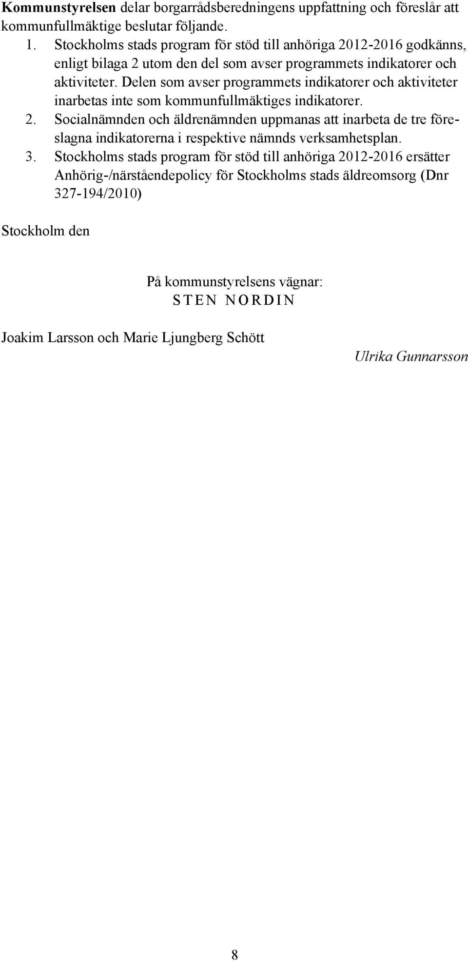 Delen som avser programmets indikatorer och aktiviteter inarbetas inte som kommunfullmäktiges indikatorer. 2.