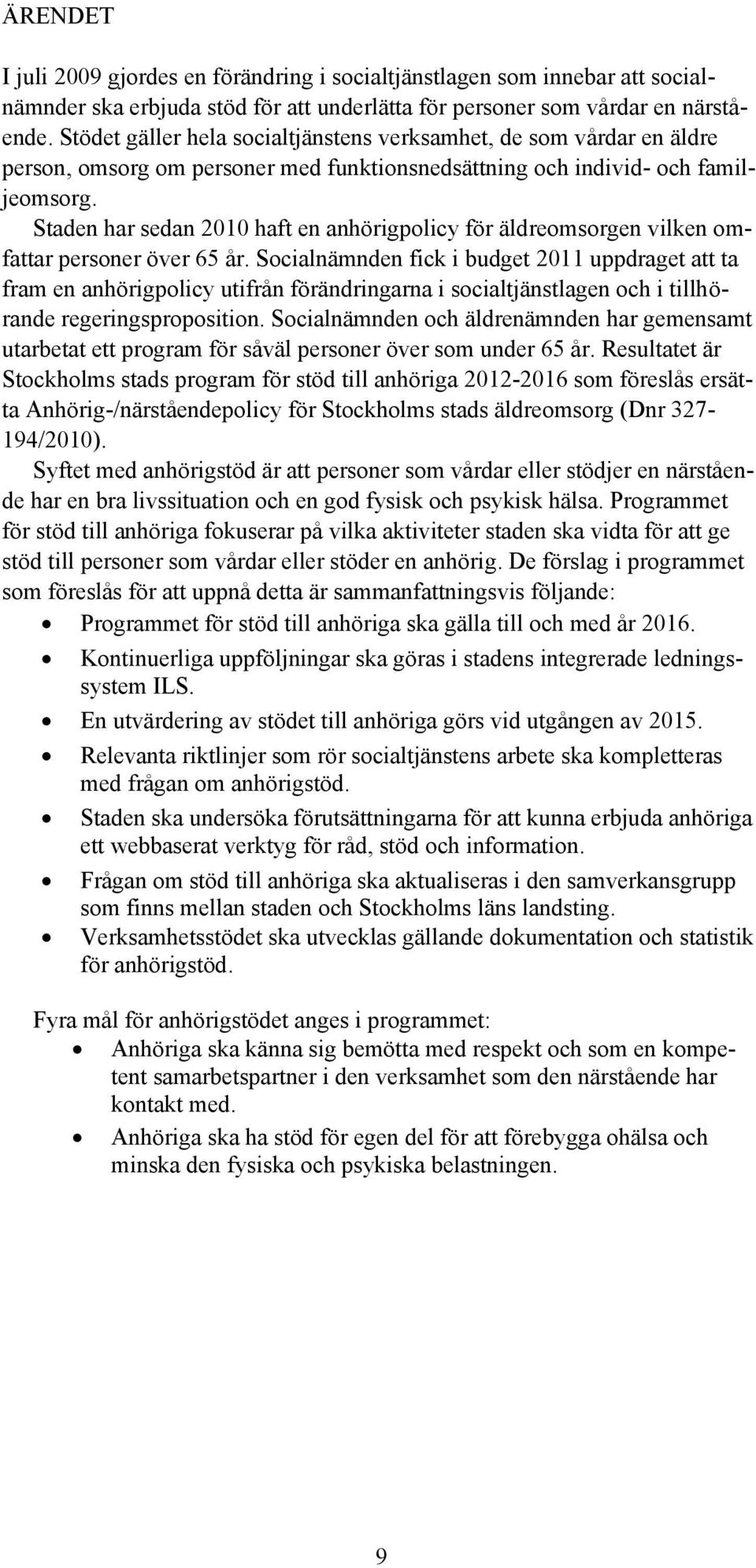 Staden har sedan 2010 haft en anhörigpolicy för äldreomsorgen vilken omfattar personer över 65 år.