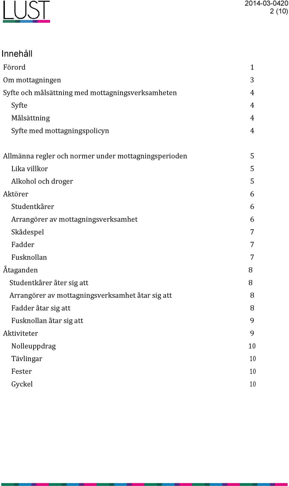 6 Arrangörer av mottagningsverksamhet 6 Skådespel 7 Fadder 7 Fusknollan 7 Åtaganden 8 Studentkårer åter sig att 8 Arrangörer av