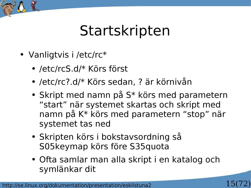 d/* Körs först /etc/rc?.d/* Körs sedan,?