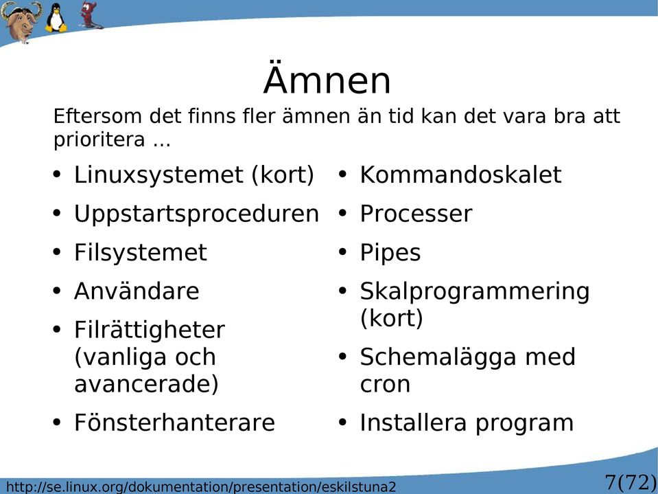 och avancerade) Fönsterhanterare Kommandoskalet Processer Pipes Skalprogrammering (kort)