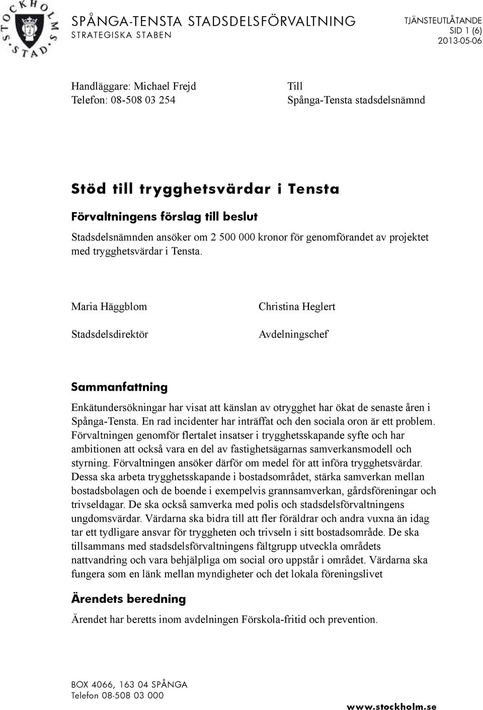 Maria Häggblom Stadsdelsdirektör Christina Heglert Avdelningschef Sammanfattning Enkätundersökningar har visat att känslan av otrygghet har ökat de senaste åren i Spånga-Tensta.