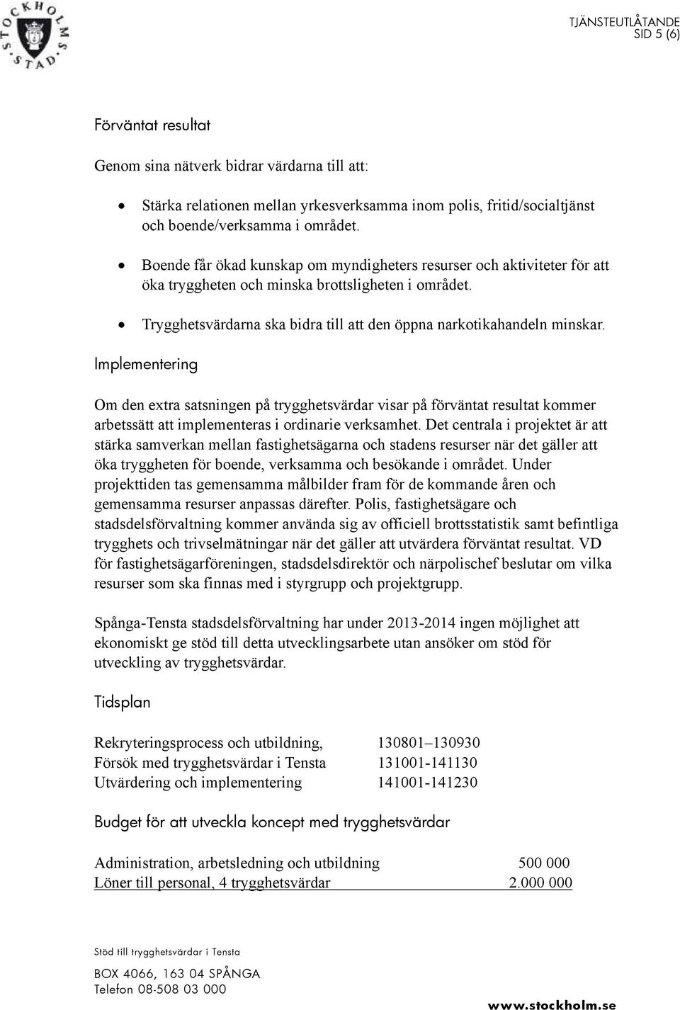 Implementering Om den extra satsningen på trygghetsvärdar visar på förväntat resultat kommer arbetssätt att implementeras i ordinarie verksamhet.