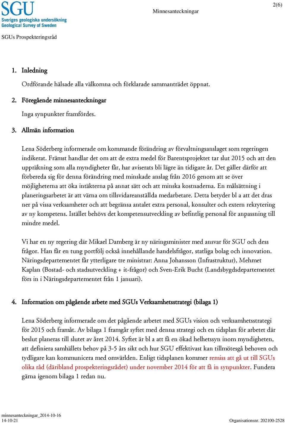 Främst handlar det om att de extra medel för Barentsprojektet tar slut 2015 och att den uppräkning som alla myndigheter får, har aviserats bli lägre än tidigare år.