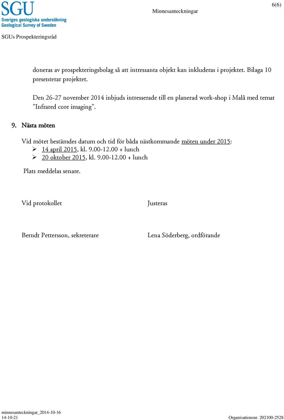 Den 26-27 november 2014 inbjuds intresserade till en planerad work-shop i Malå med temat Infrared core imaging. 9.