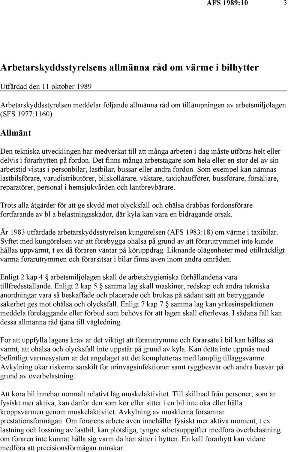 Det finns många arbetstagare som hela eller en stor del av sin arbetstid vistas i personbilar, lastbilar, bussar eller andra fordon.