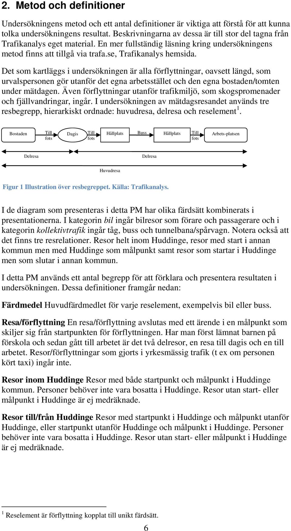 Det som kartläggs i undersökningen är alla förflyttningar, oavsett längd, som urvalspersonen gör utanför det egna arbetsstället och den egna bostaden/tomten under mätdagen.