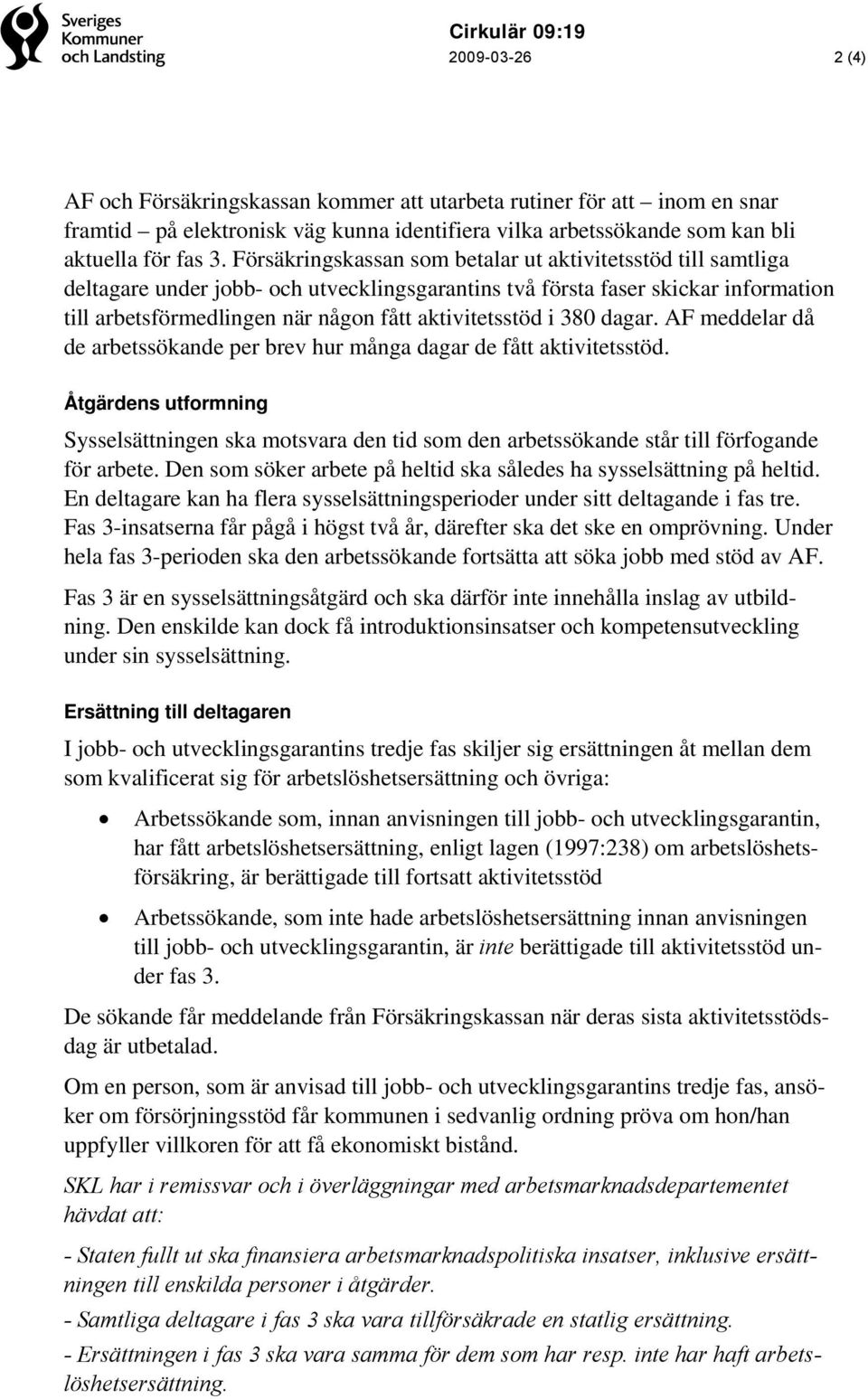 i 380 dagar. AF meddelar då de arbetssökande per brev hur många dagar de fått aktivitetsstöd.