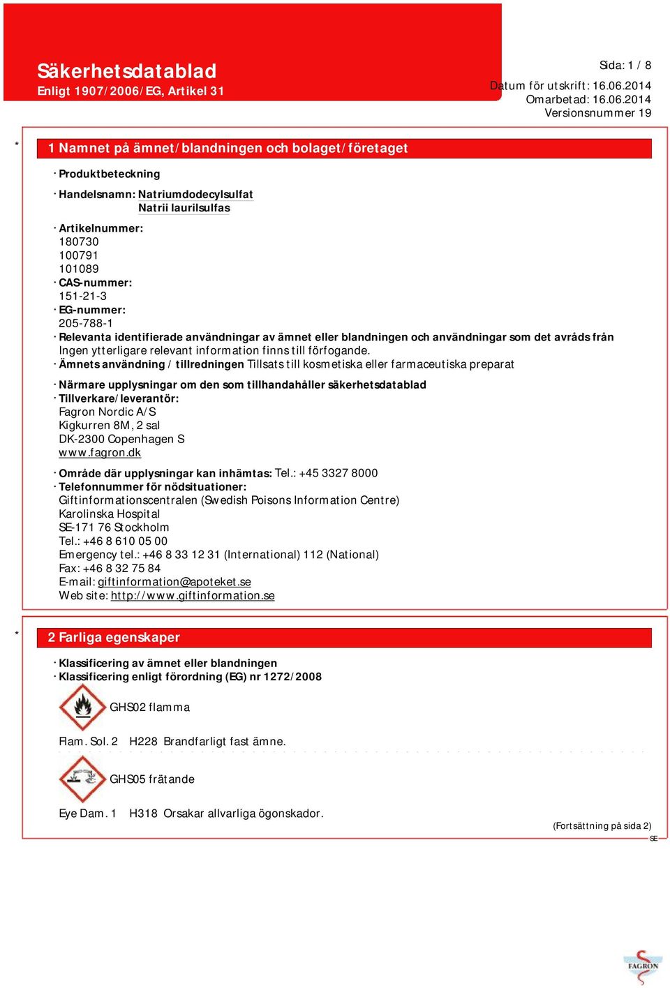 Ämnets användning / tillredningen Tillsats till kosmetiska eller farmaceutiska preparat Närmare upplysningar om den som tillhandahåller säkerhetsdatablad Tillverkare/leverantör: Fagron Nordic A/S