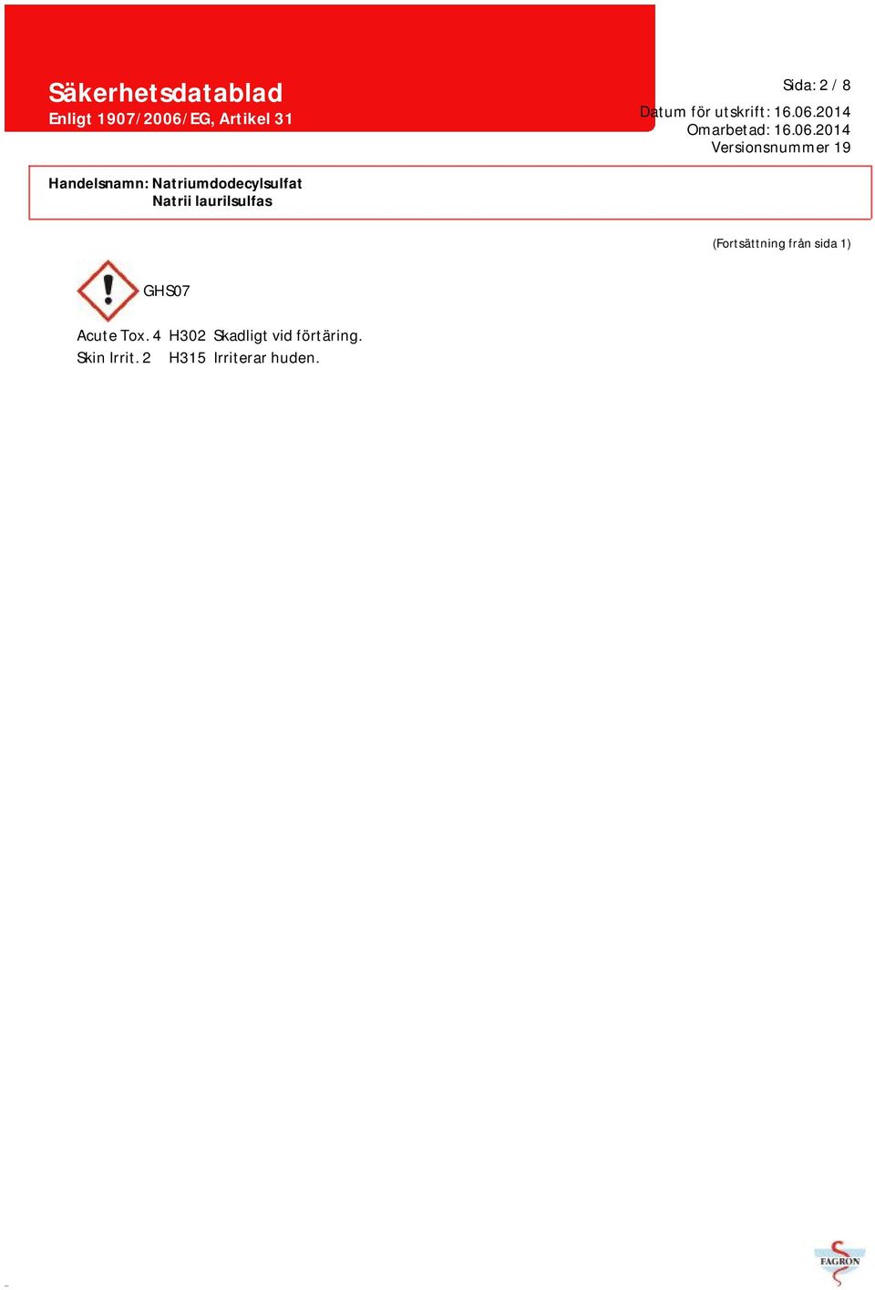 Märkningsuppgifter Märkning enligt förordning (EG) nr 1272/2008 Ämnet är klassificerat och märkt enligt CLP-förordningen.