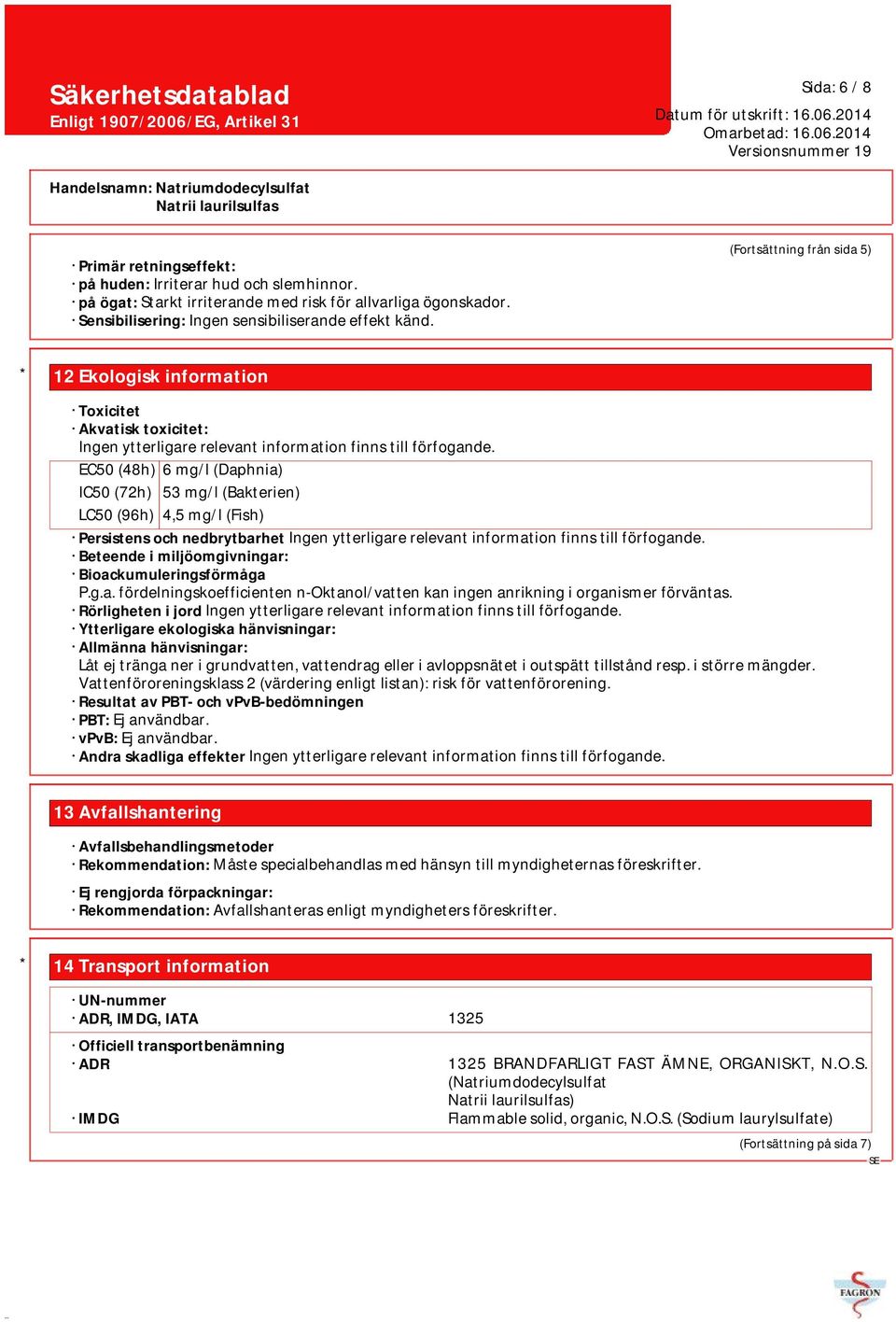 EC50 (48h) 6 mg/l (Daphnia) IC50 (72h) 53 mg/l (Bakterien) LC50 (96h) 4,5 mg/l (Fish) Persistens och nedbrytbarhet Ingen ytterligare relevant information finns till förfogande.