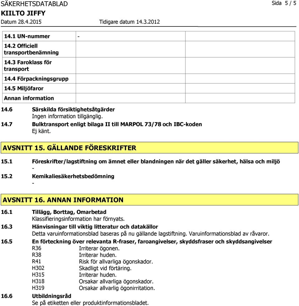 1 Föreskrifter/lagstiftning om ämnet eller blandningen när det gäller säkerhet, hälsa och miljö 15.2 Kemikaliesäkerhetsbedömning AVSNITT 16. ANNAN INFORMATION 16.