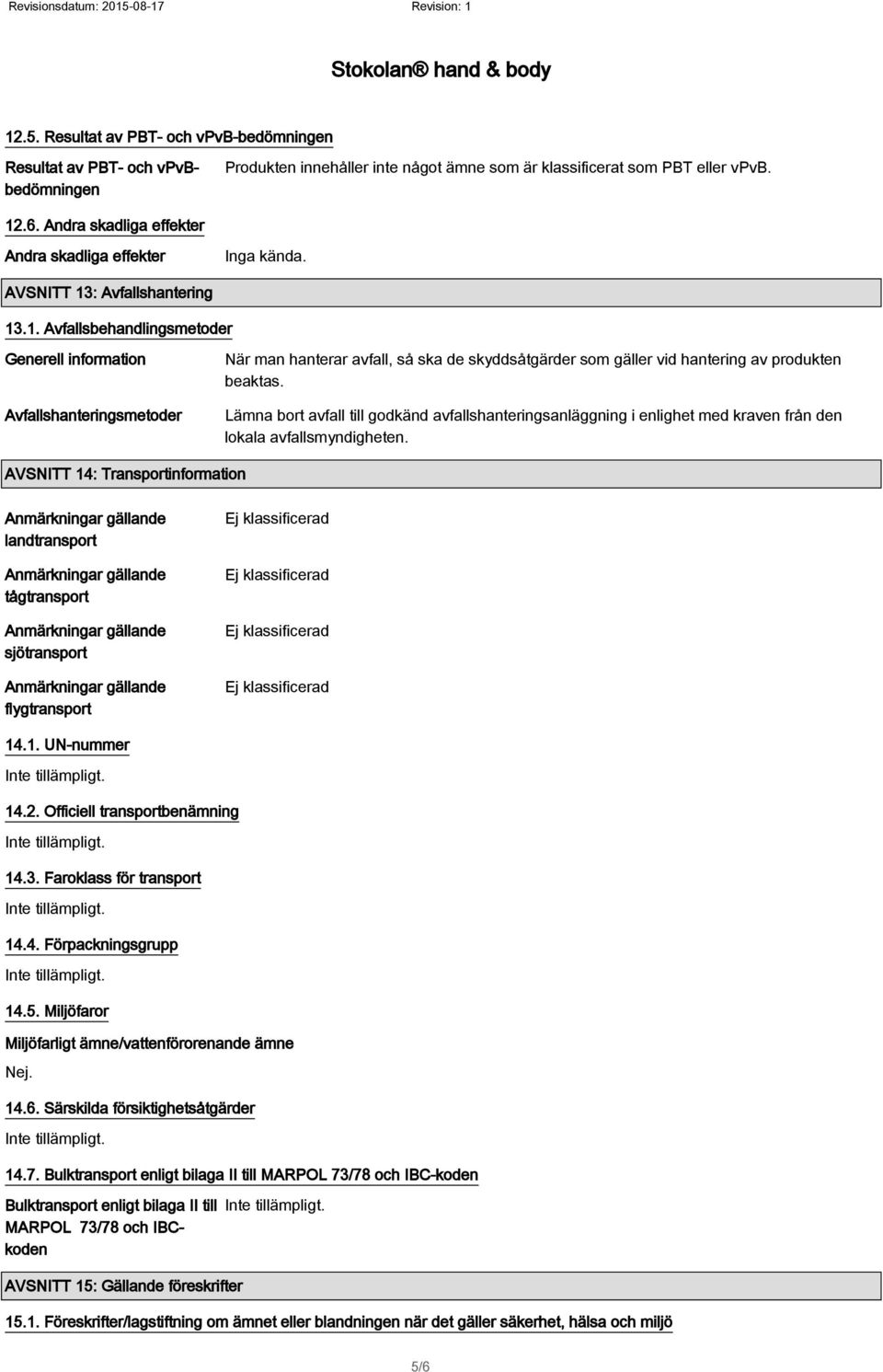 : Avfallshantering 13.1. Avfallsbehandlingsmetoder Generell information Avfallshanteringsmetoder När man hanterar avfall, så ska de skyddsåtgärder som gäller vid hantering av produkten beaktas.