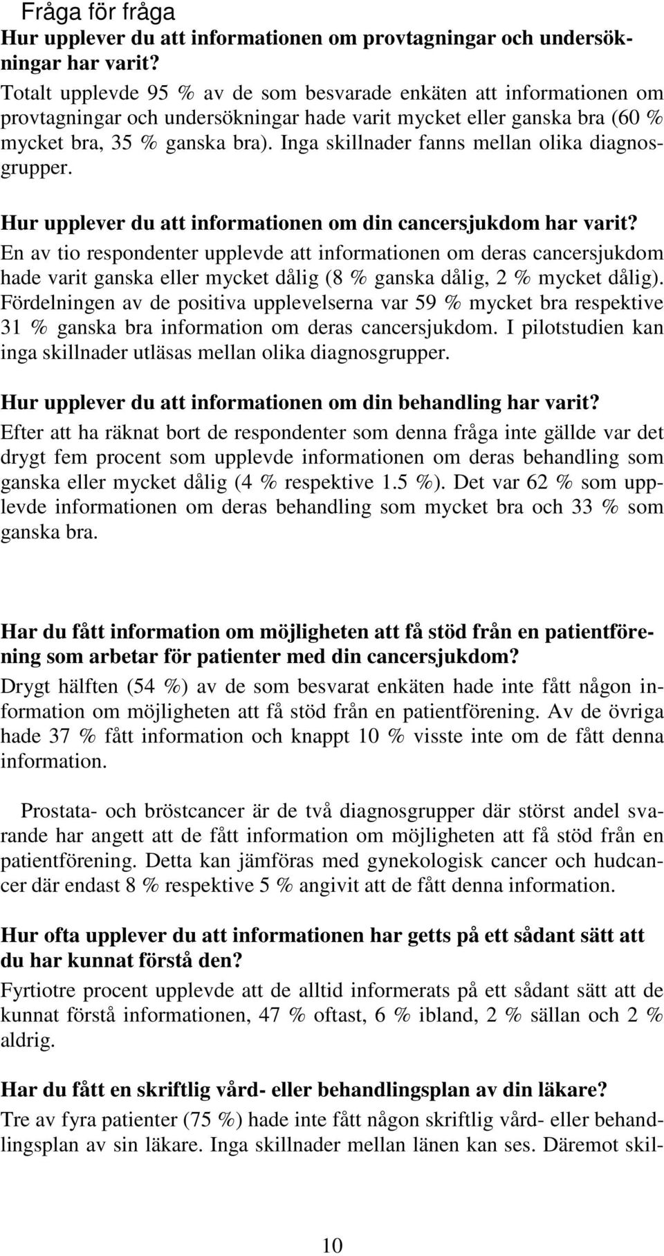 Inga skillnader fanns mellan olika diagnosgrupper. Hur upplever du att informationen om din cancersjukdom har varit?