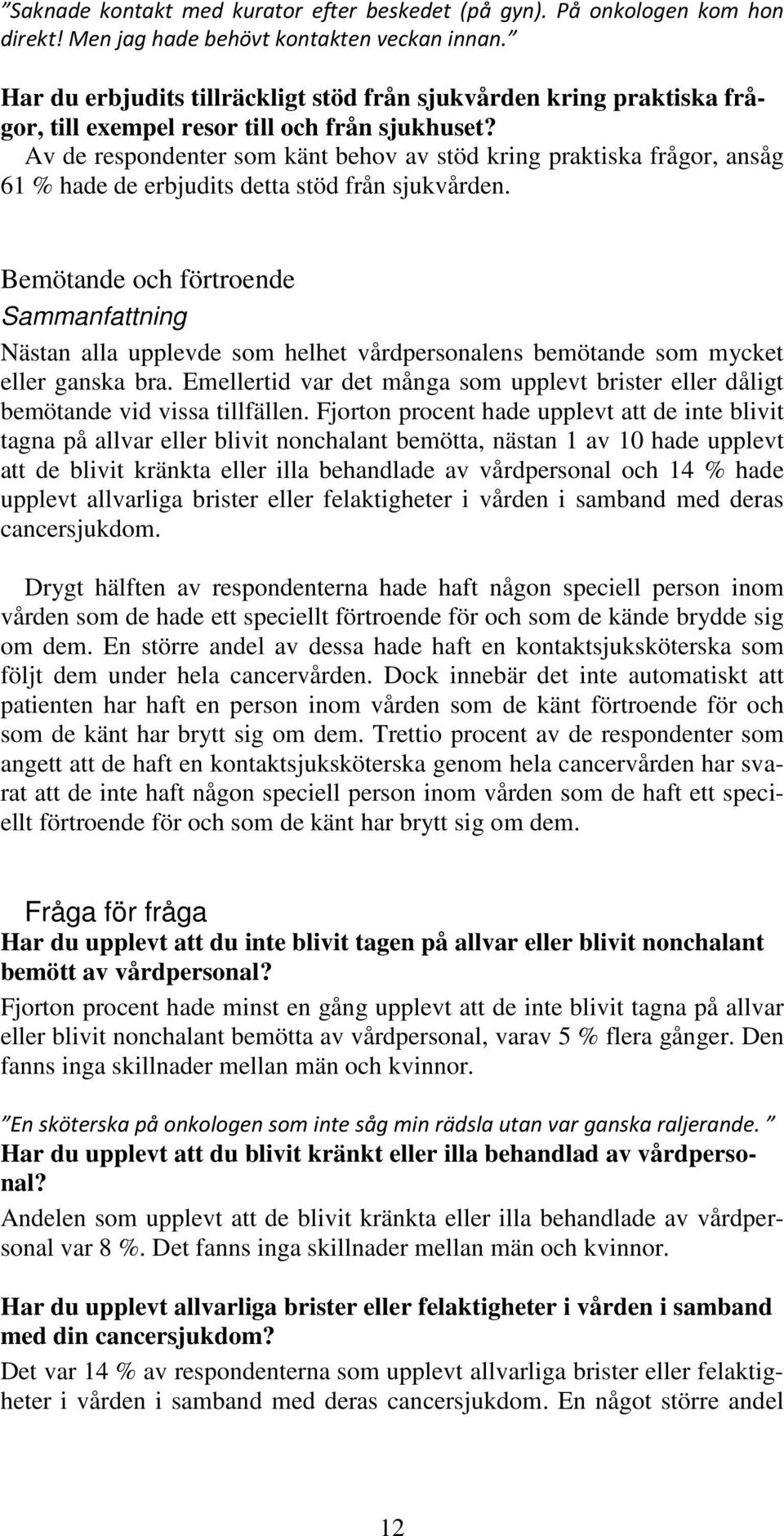 Av de respondenter som känt behov av stöd kring praktiska frågor, ansåg 61 % hade de erbjudits detta stöd från sjukvården.