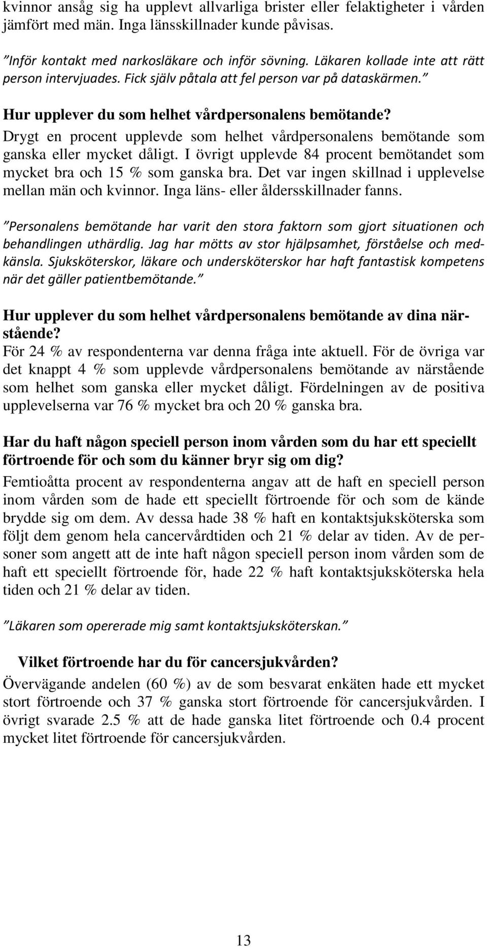 Drygt en procent upplevde som helhet vårdpersonalens bemötande som ganska eller mycket dåligt. I övrigt upplevde 84 procent bemötandet som mycket bra och 15 % som ganska bra.