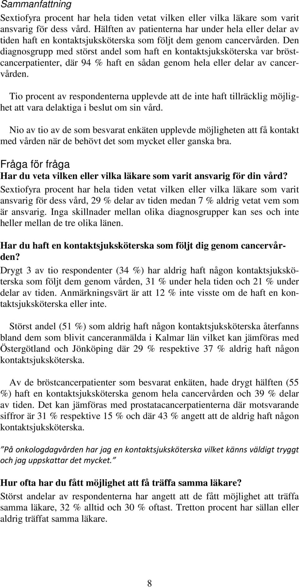 Den diagnosgrupp med störst andel som haft en kontaktsjuksköterska var bröstcancerpatienter, där 94 % haft en sådan genom hela eller delar av cancervården.