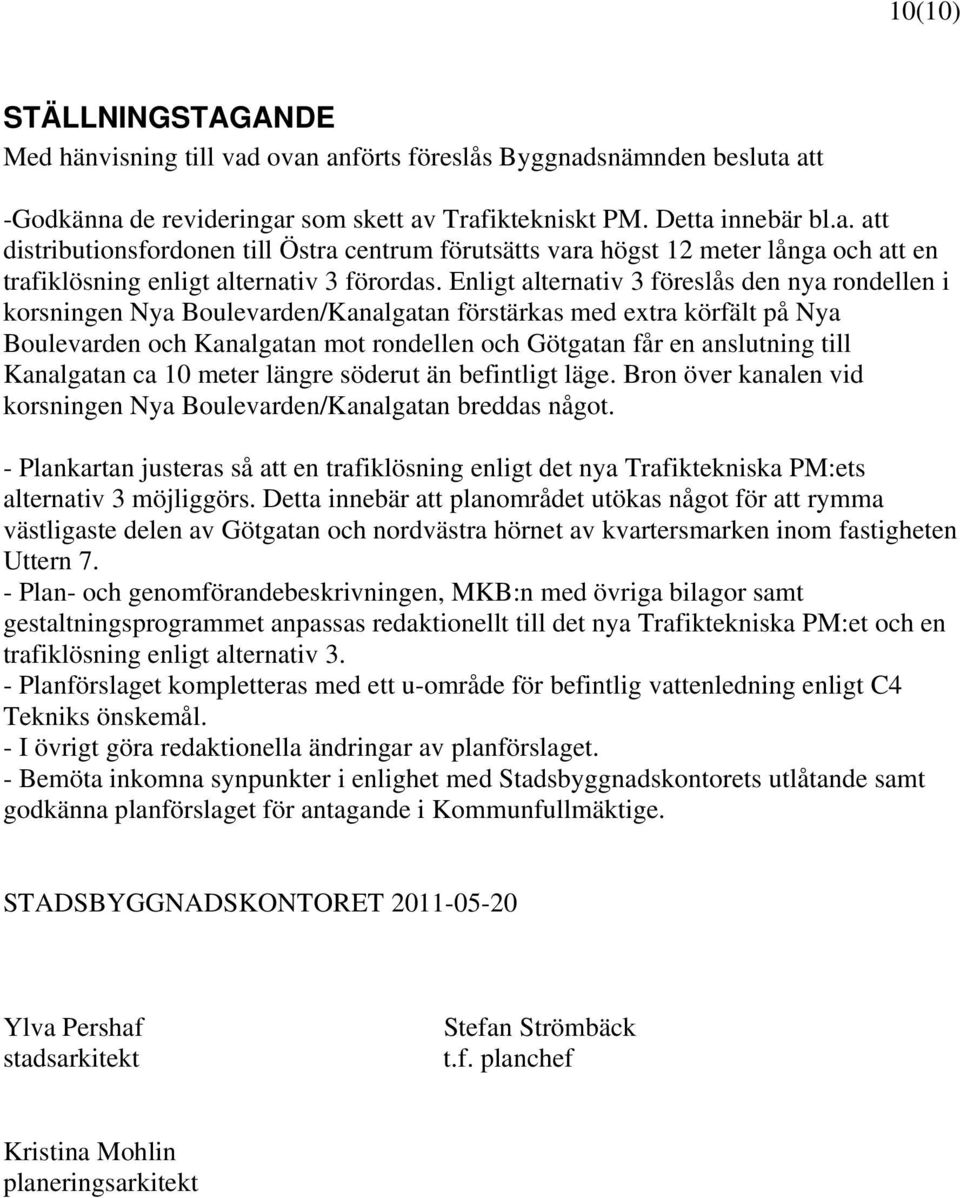 Kanalgatan ca 10 meter längre söderut än befintligt läge. Bron över kanalen vid korsningen Nya Boulevarden/Kanalgatan breddas något.