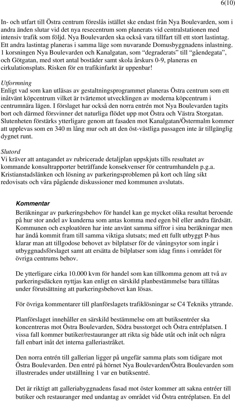 1 korsningen Nya Boulevarden och Kanalgatan, som degraderats till gåendegata, och Götgatan, med stort antal bostäder samt skola årskurs 0-9, planeras en cirkulationsplats.