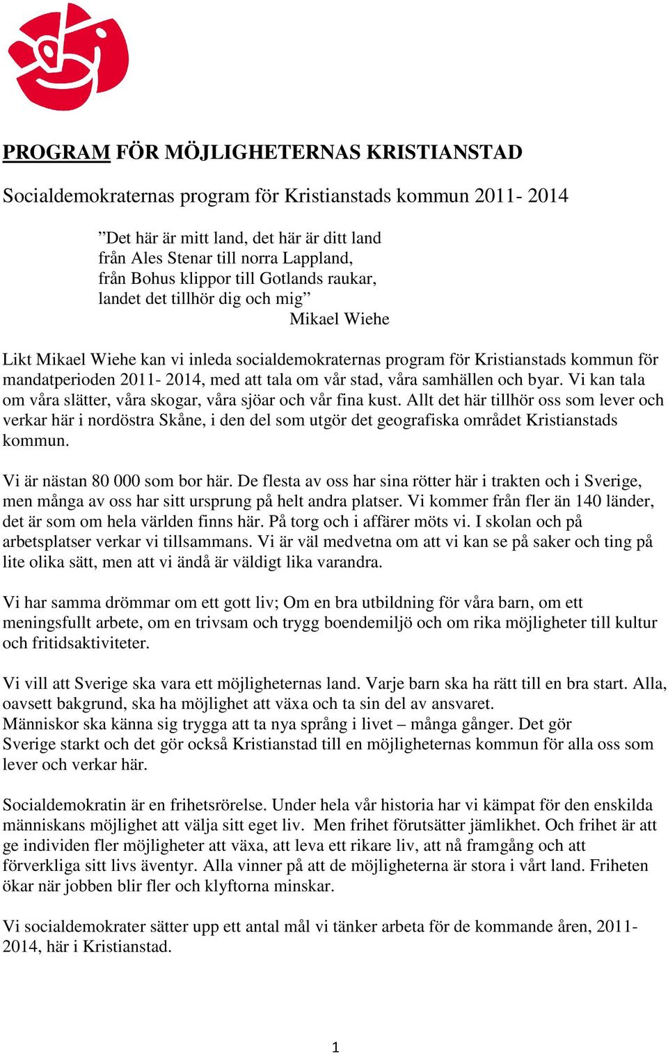 tala om vår stad, våra samhällen och byar. Vi kan tala om våra slätter, våra skogar, våra sjöar och vår fina kust.