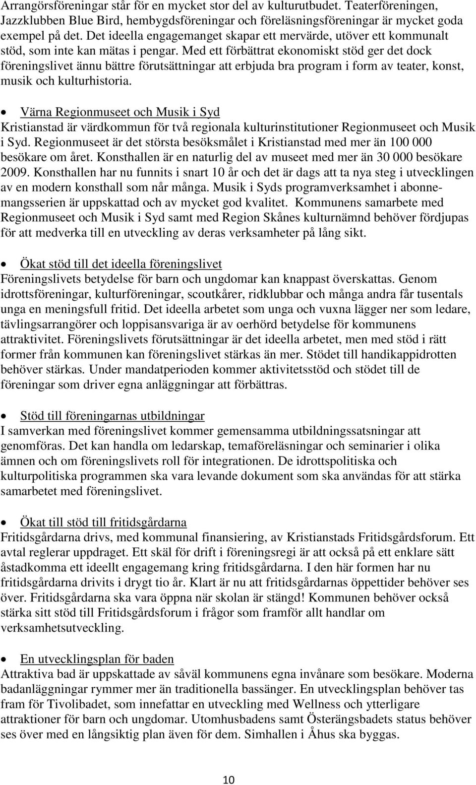 Med ett förbättrat ekonomiskt stöd ger det dock föreningslivet ännu bättre förutsättningar att erbjuda bra program i form av teater, konst, musik och kulturhistoria.
