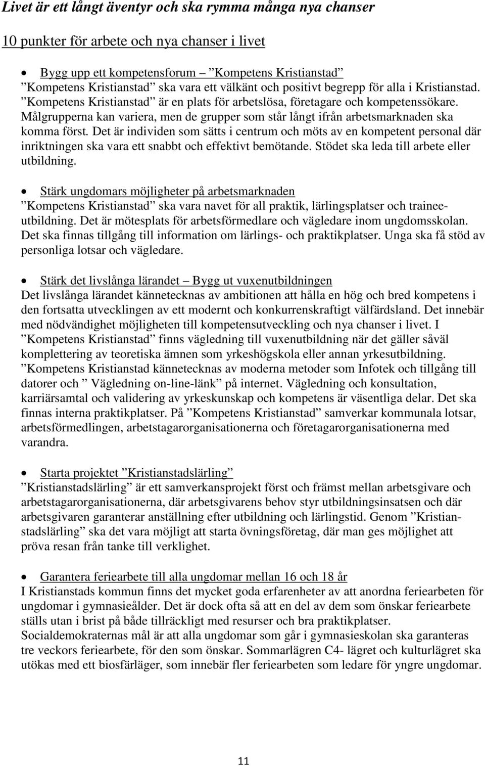 Målgrupperna kan variera, men de grupper som står långt ifrån arbetsmarknaden ska komma först.