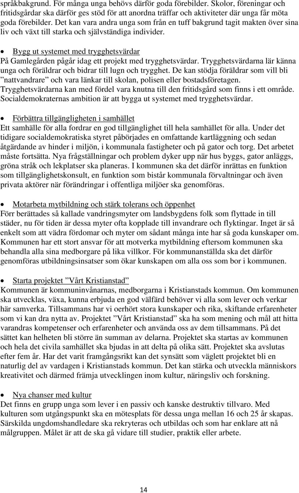 Bygg ut systemet med trygghetsvärdar På Gamlegården pågår idag ett projekt med trygghetsvärdar. Trygghetsvärdarna lär känna unga och föräldrar och bidrar till lugn och trygghet.