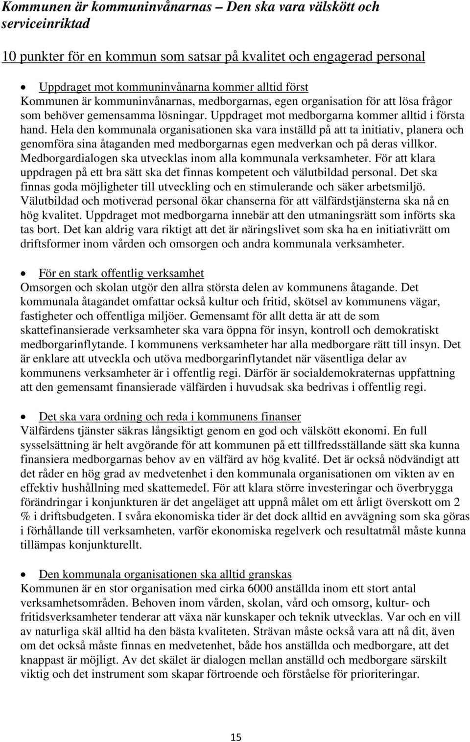 Hela den kommunala organisationen ska vara inställd på att ta initiativ, planera och genomföra sina åtaganden med medborgarnas egen medverkan och på deras villkor.