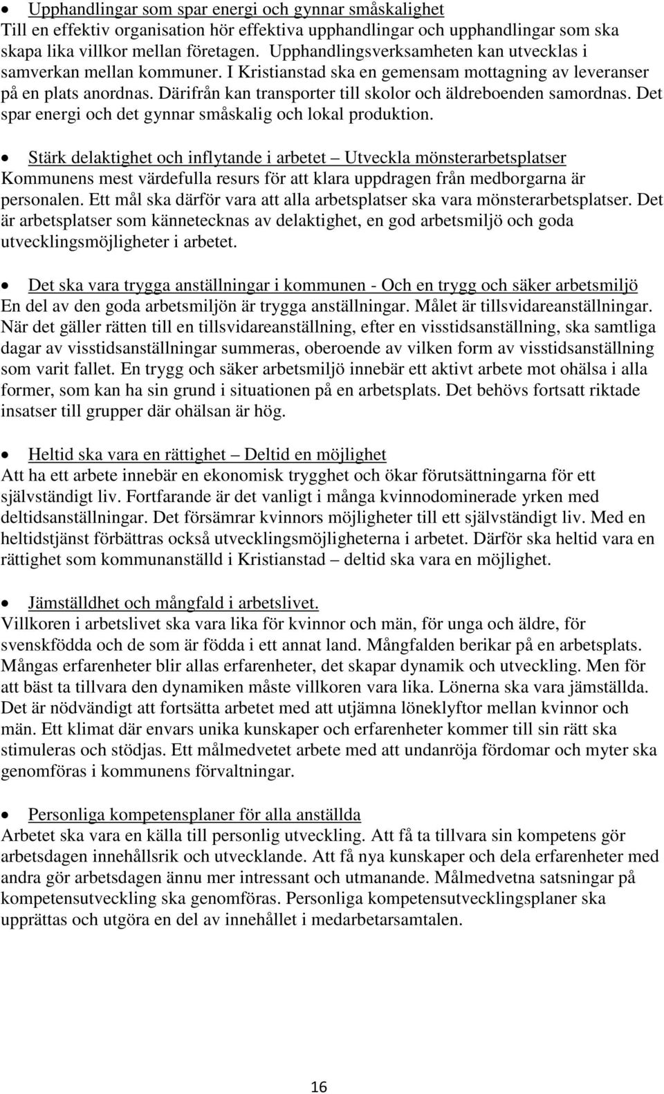 Därifrån kan transporter till skolor och äldreboenden samordnas. Det spar energi och det gynnar småskalig och lokal produktion.