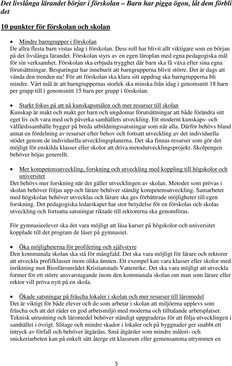Förskolan ska erbjuda trygghet där barn ska få växa efter sina egna förutsättningar. Besparingar har inneburit att barngrupperna blivit större. Det är dags att vända den trenden nu!