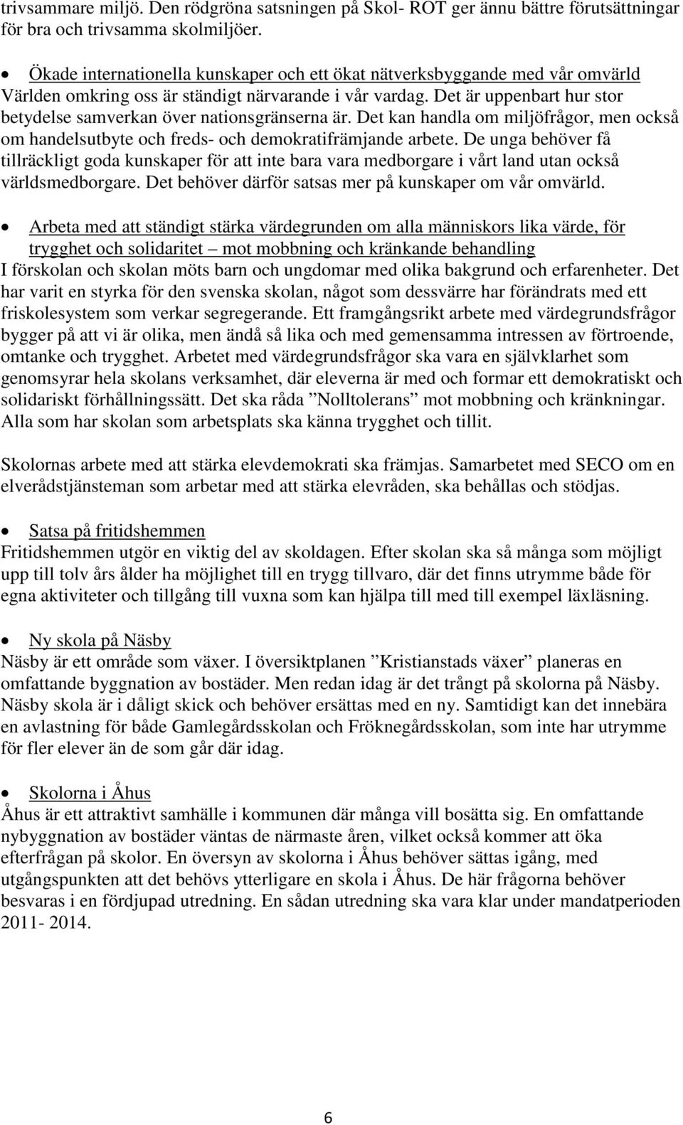 Det är uppenbart hur stor betydelse samverkan över nationsgränserna är. Det kan handla om miljöfrågor, men också om handelsutbyte och freds- och demokratifrämjande arbete.