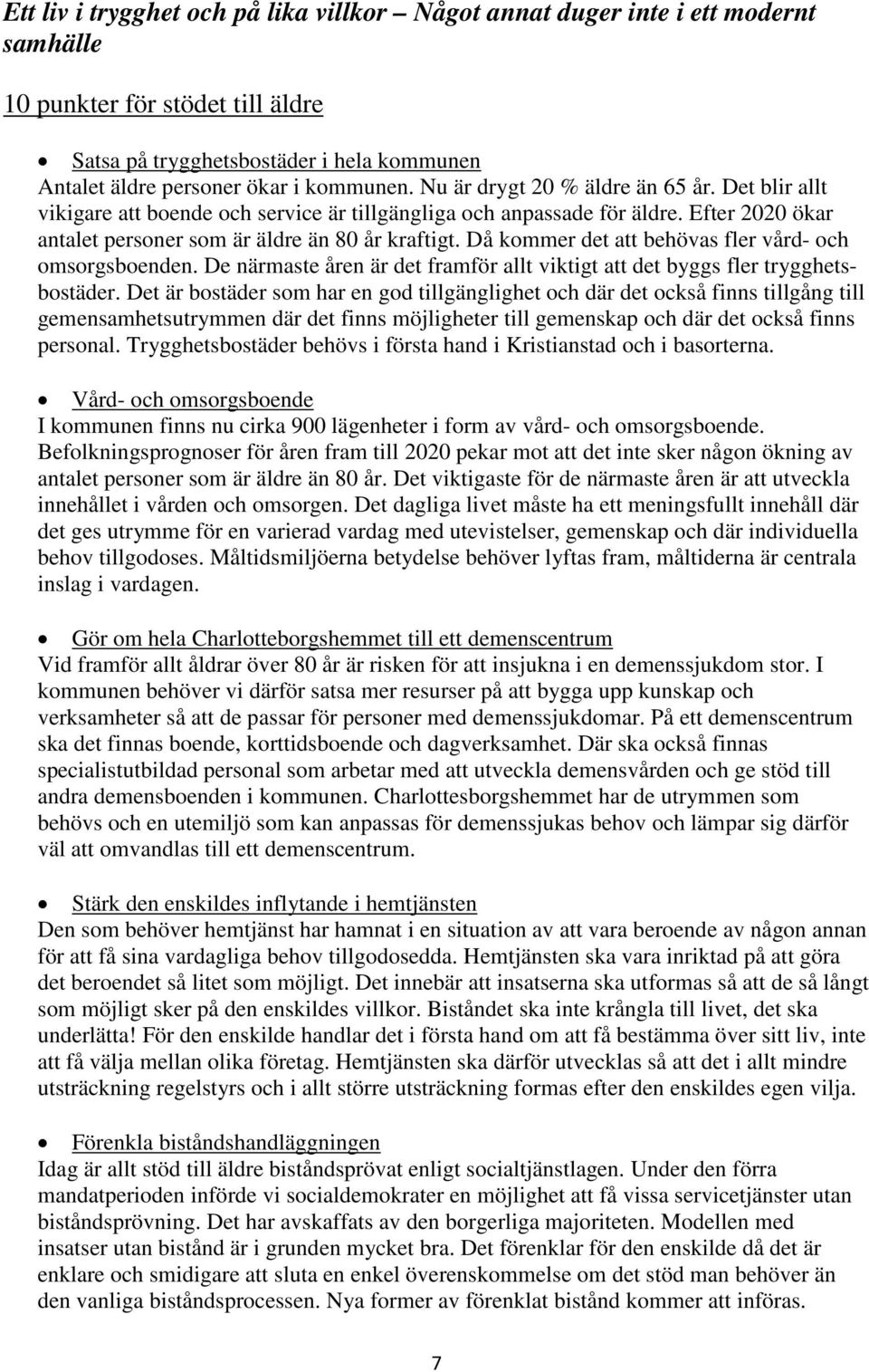 Då kommer det att behövas fler vård- och omsorgsboenden. De närmaste åren är det framför allt viktigt att det byggs fler trygghetsbostäder.