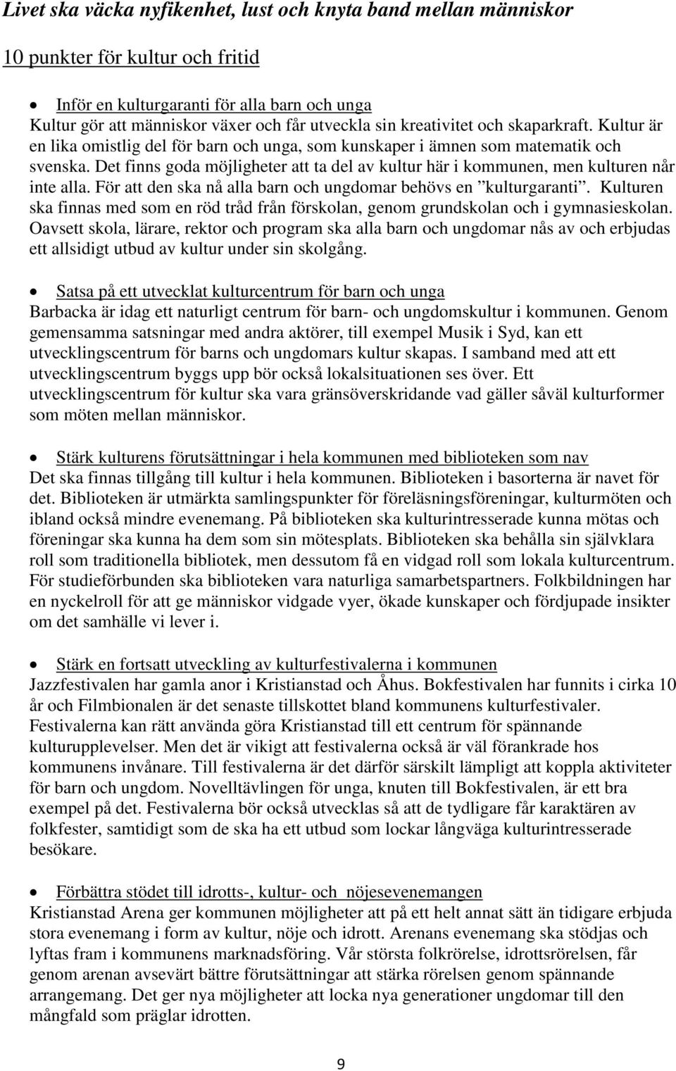 Det finns goda möjligheter att ta del av kultur här i kommunen, men kulturen når inte alla. För att den ska nå alla barn och ungdomar behövs en kulturgaranti.