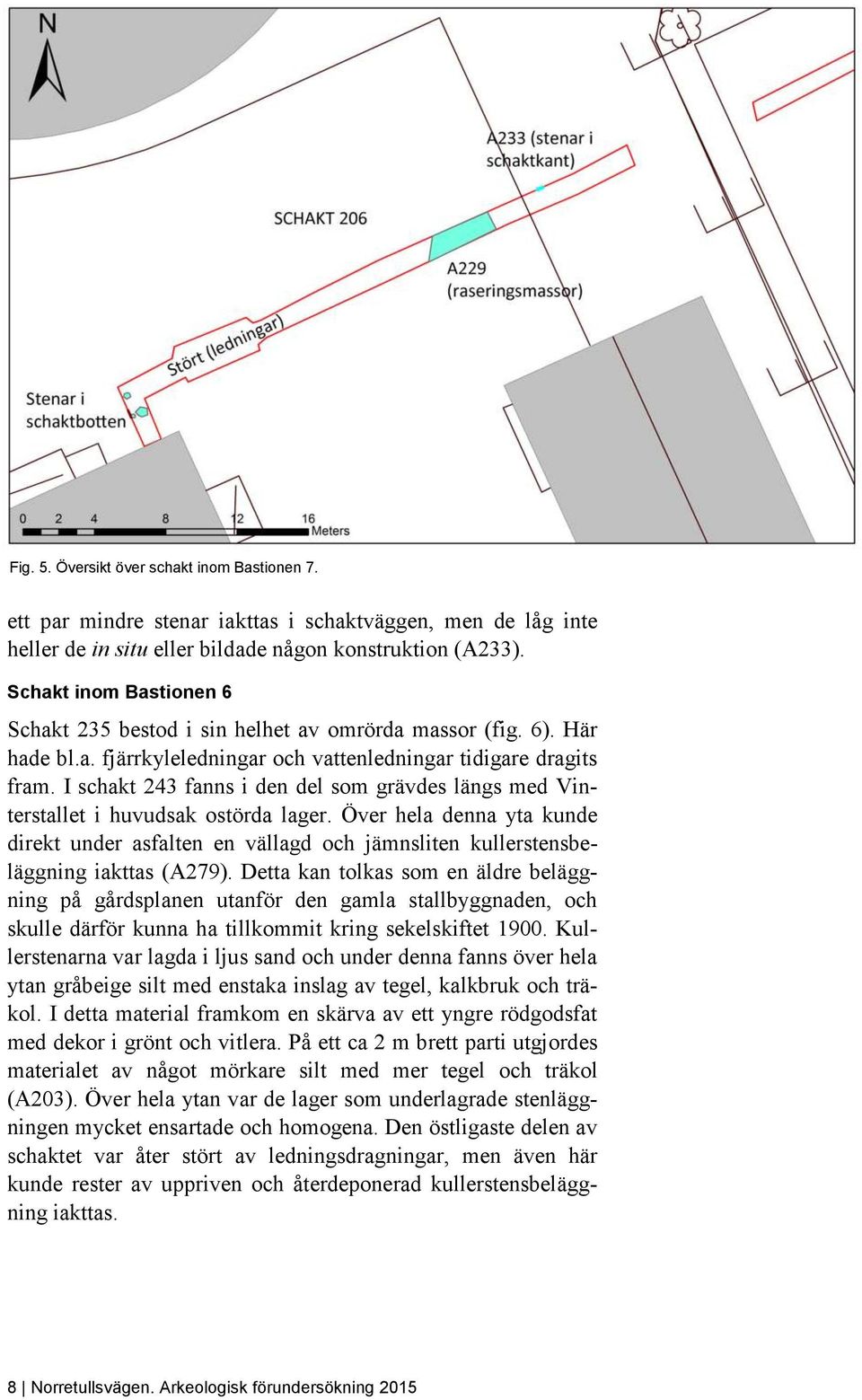 I schakt 243 fanns i den del som grävdes längs med Vinterstallet i huvudsak ostörda lager.