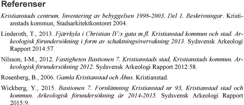 Nilsson, I-M., 2012. Fastigheten Bastionen 7. Kristianstads stad, Kristianstads kommun. Arkeologisk förundersökning 2012. Sydsvensk Arkeologi Rapport 2012:58. Rosenberg, B., 2006.