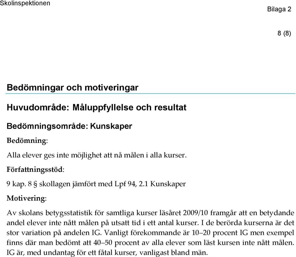 1 Kunskaper Motivering: Av skolans betygsstatistik för samtliga kurser läsåret 2009/10 framgår att en betydande andel elever inte nått målen på utsatt tid i ett antal kurser.