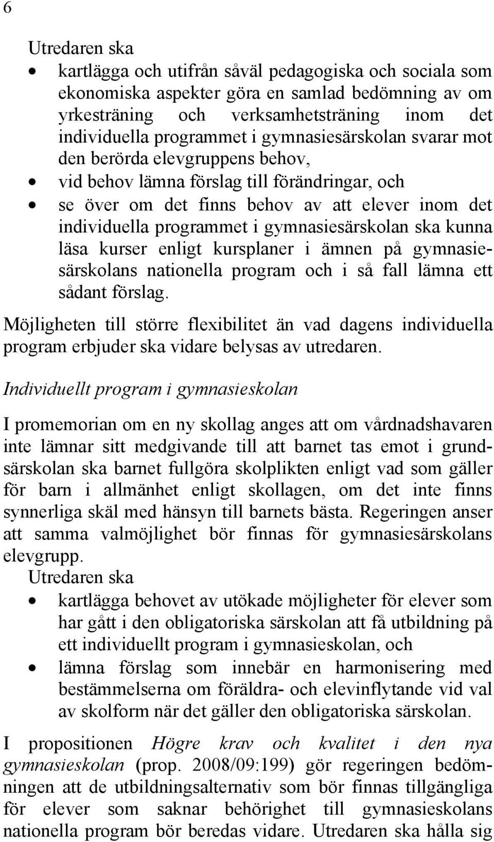 gymnasiesärskolan ska kunna läsa kurser enligt kursplaner i ämnen på gymnasiesärskolans nationella program och i så fall lämna ett sådant förslag.