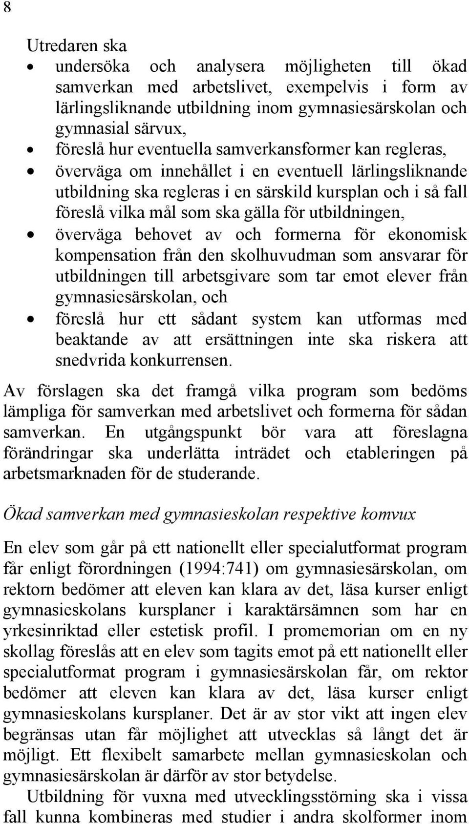 utbildningen, överväga behovet av och formerna för ekonomisk kompensation från den skolhuvudman som ansvarar för utbildningen till arbetsgivare som tar emot elever från gymnasiesärskolan, och föreslå