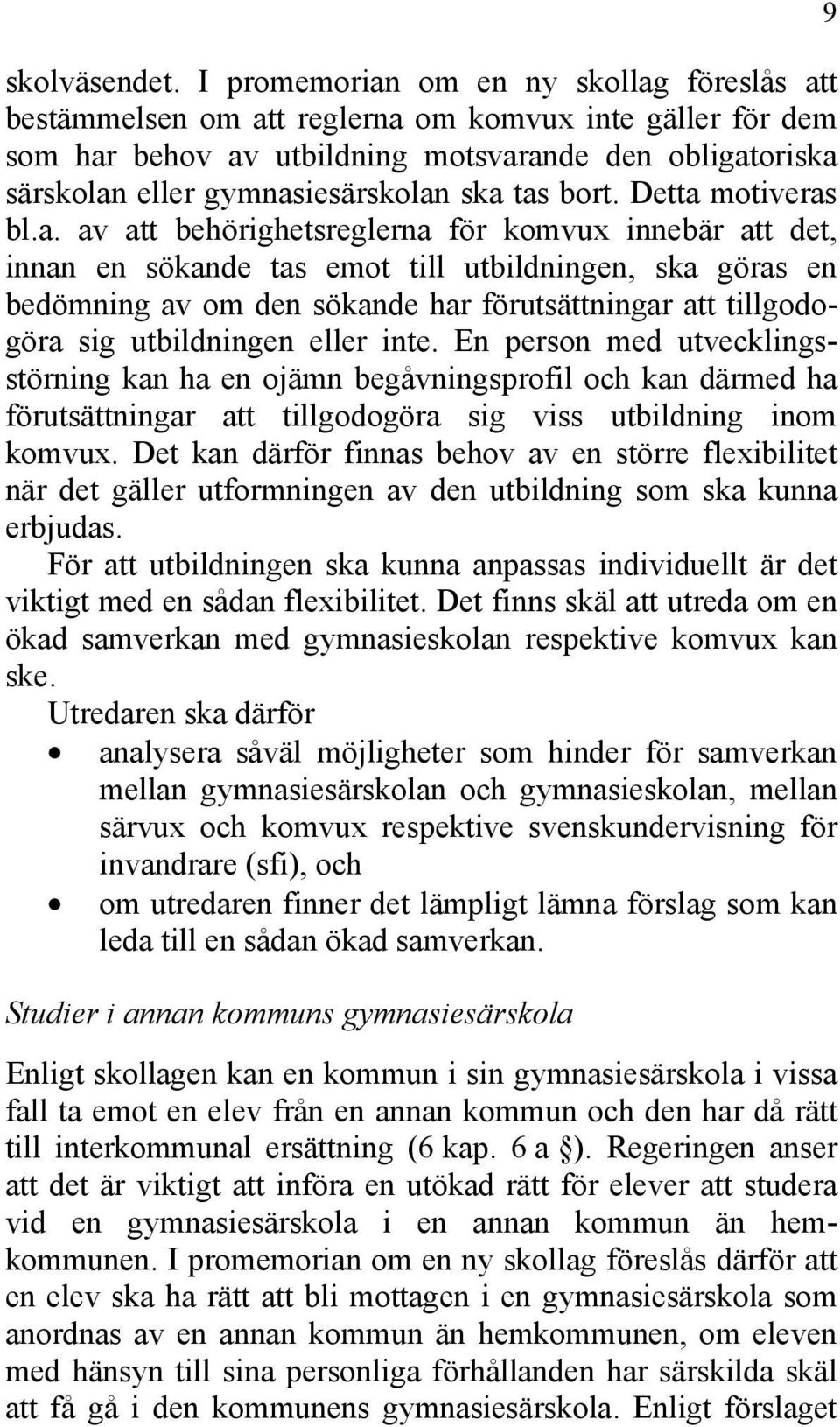 tas bort. Detta motiveras bl.a. av att behörighetsreglerna för komvux innebär att det, innan en sökande tas emot till utbildningen, ska göras en bedömning av om den sökande har förutsättningar att