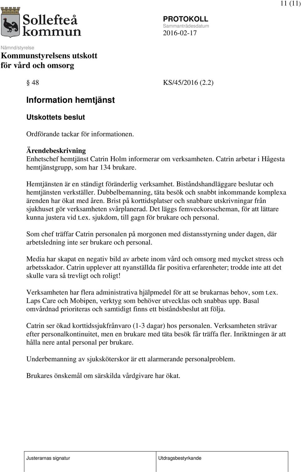 Dubbelbemanning, täta besök och snabbt inkommande komplexa ärenden har ökat med åren. Brist på korttidsplatser och snabbare utskrivningar från sjukhuset gör verksamheten svårplanerad.