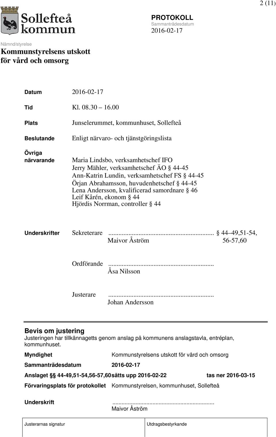 Lundin, verksamhetschef FS 44-45 Örjan Abrahamsson, huvudenhetschef 44-45 Lena Andersson, kvalificerad samordnare 46 Leif Kårén, ekonom 44 Hjördis Norrman, controller 44 Underskrifter Sekreterare.