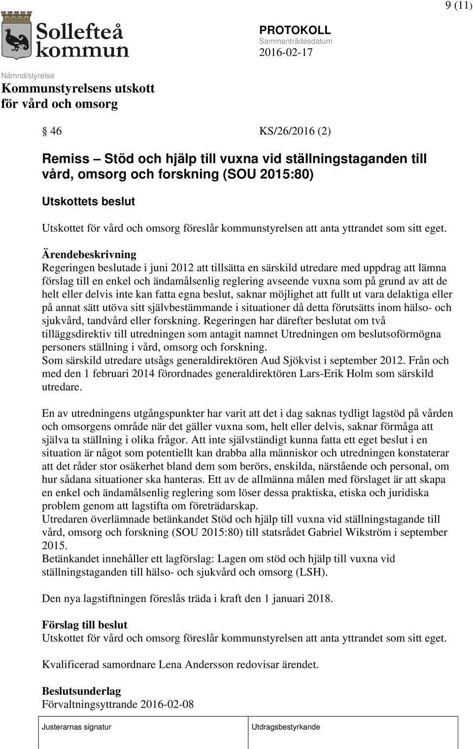 Ärendebeskrivning Regeringen beslutade i juni 2012 att tillsätta en särskild utredare med uppdrag att lämna förslag till en enkel och ändamålsenlig reglering avseende vuxna som på grund av att de