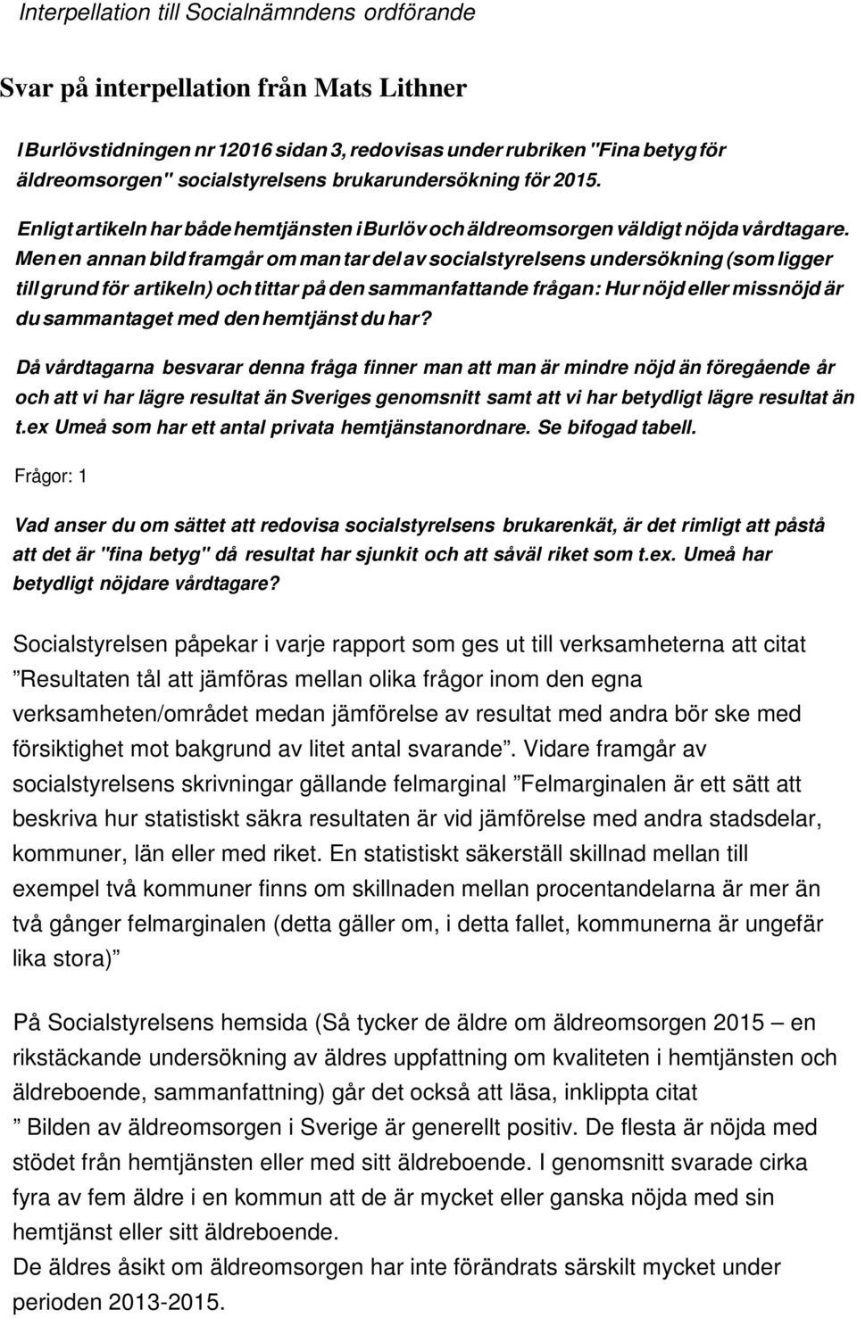 Men en annan bild framgår om man tar del av socialstyrelsens undersökning (som ligger till grund för artikeln) och tittar på den sammanfattande frågan: Hur nöjd eller missnöjd är du sammantaget med