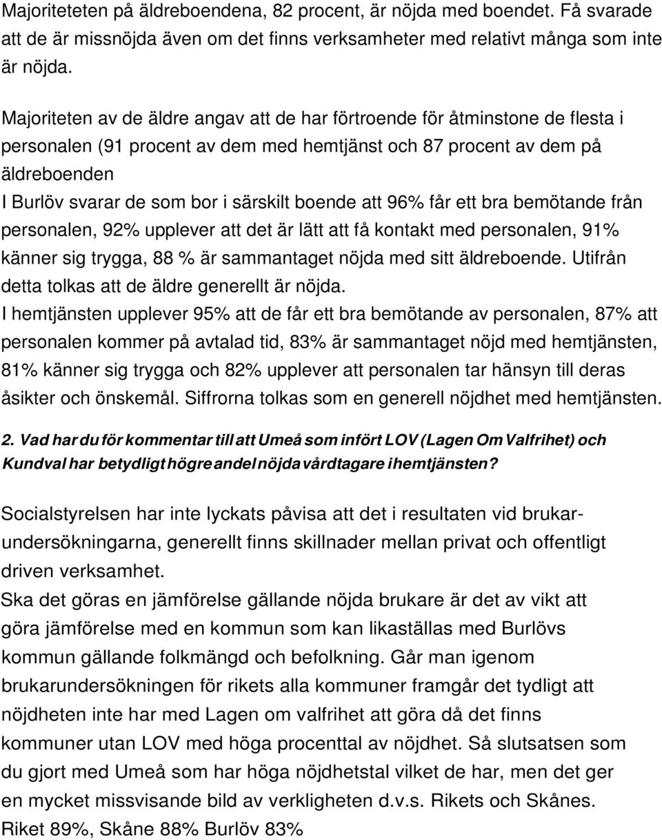 boende att 96% får ett bra bemötande från personalen, 92% upplever att det är lätt att få kontakt med personalen, 91% känner sig trygga, 88 % är sammantaget nöjda med sitt äldreboende.