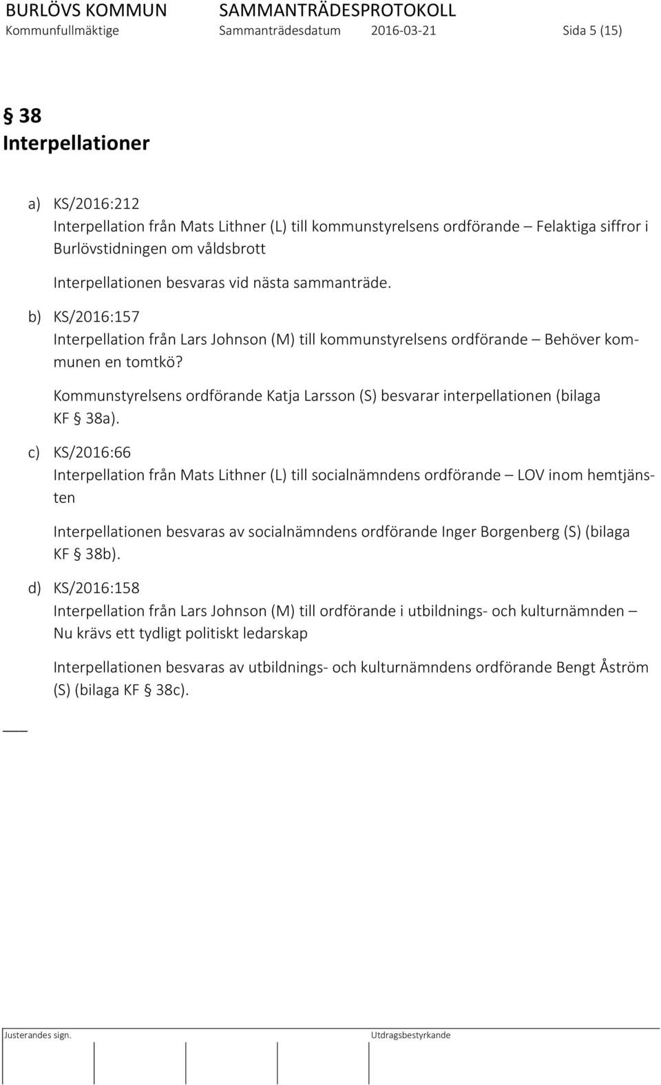 Kommunstyrelsens ordförande Katja Larsson (S) besvarar interpellationen (bilaga KF 38a).
