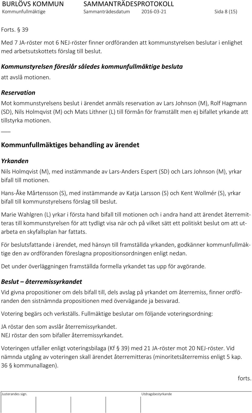 Kommunstyrelsen föreslår således kommunfullmäktige besluta att avslå motionen.