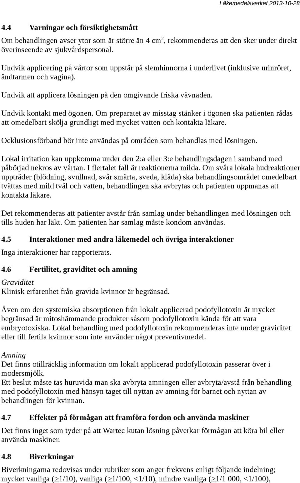 Undvik kontakt med ögonen. Om preparatet av misstag stänker i ögonen ska patienten rådas att omedelbart skölja grundligt med mycket vatten och kontakta läkare.