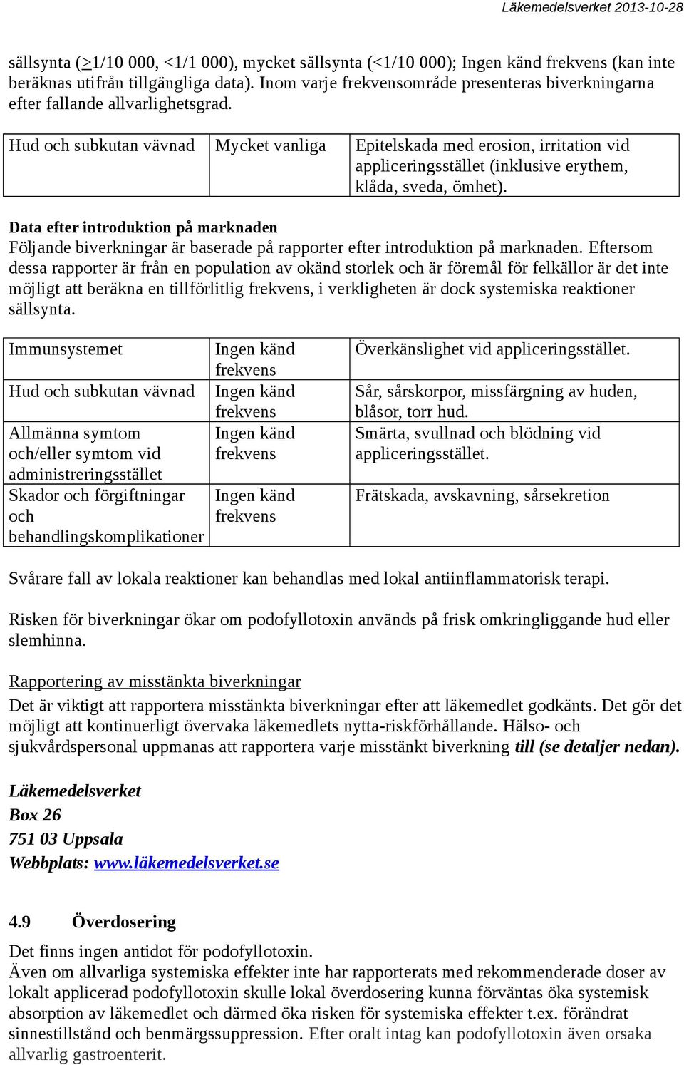 Data efter introduktion på marknaden Följande biverkningar är baserade på rapporter efter introduktion på marknaden.