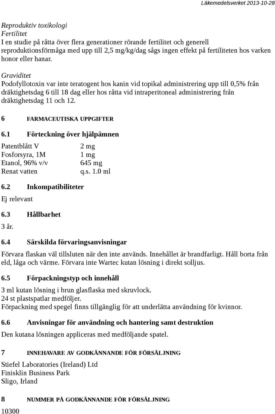 Graviditet Podofyllotoxin var inte teratogent hos kanin vid topikal administrering upp till 0,5% från dräktighetsdag 6 till 18 dag eller hos råtta vid intraperitoneal administrering från