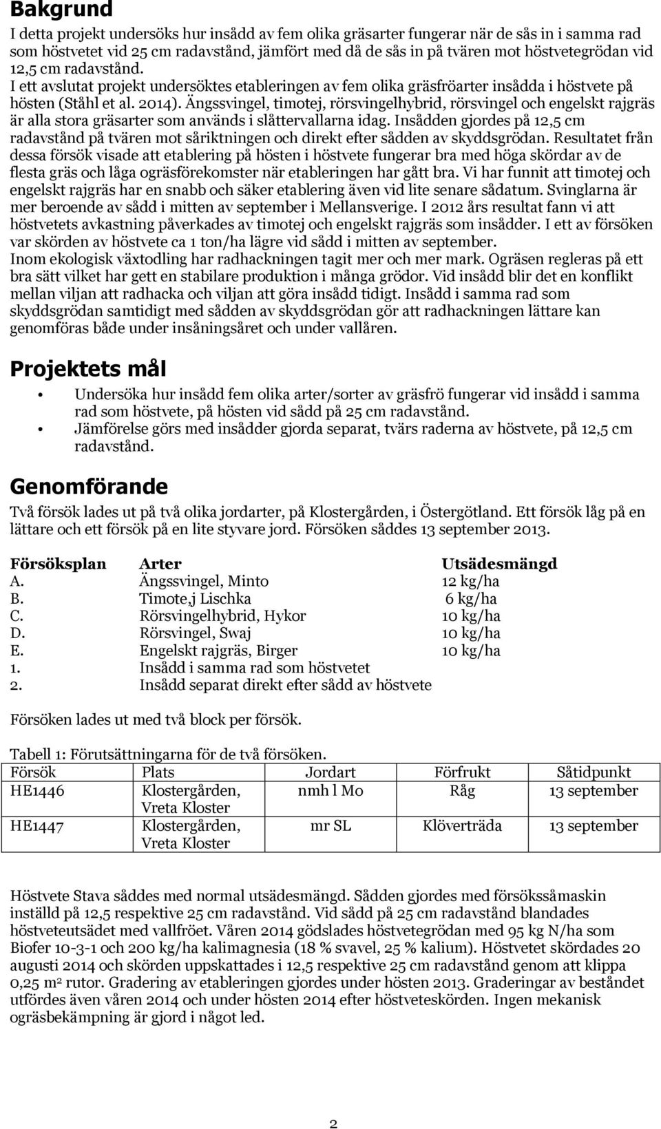 Ängssvingel, timotej, rörsvingelhybrid, rörsvingel och engelskt rajgräs är alla stora gräsarter som används i slåttervallarna idag.